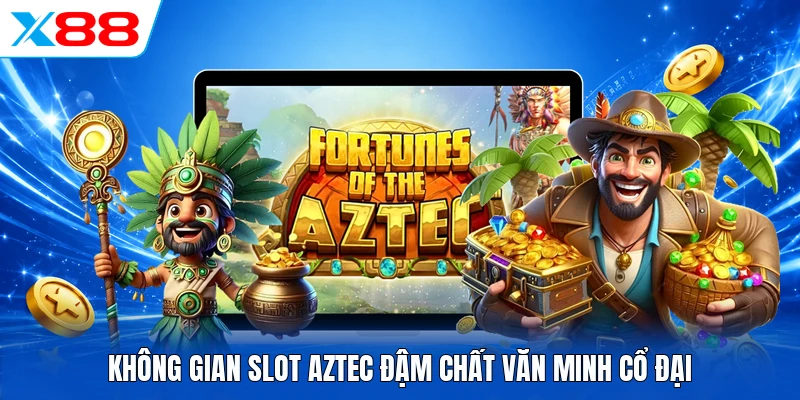 Không gian slot Aztec đậm chất văn minh cổ đại 